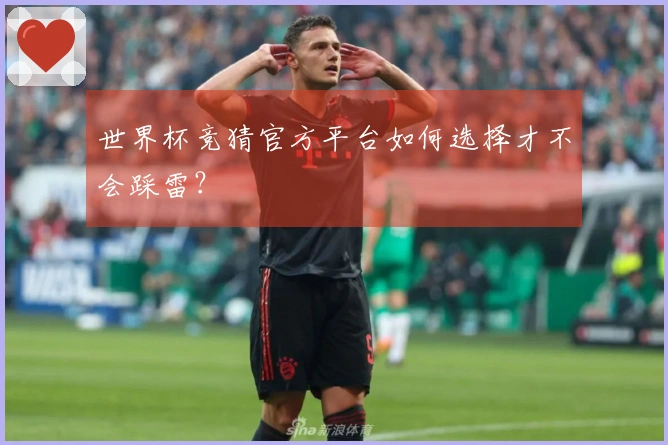 世界杯竞猜官方平台如何选择才不会踩雷？